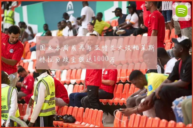 国米本周或再与亚特兰大谈帕莱斯特拉分歧金额达1000万