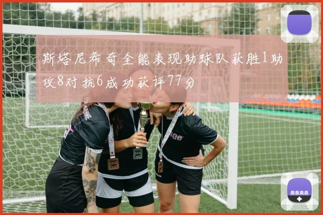 斯塔尼希奇全能表现助球队获胜1助攻8对抗6成功获评77分